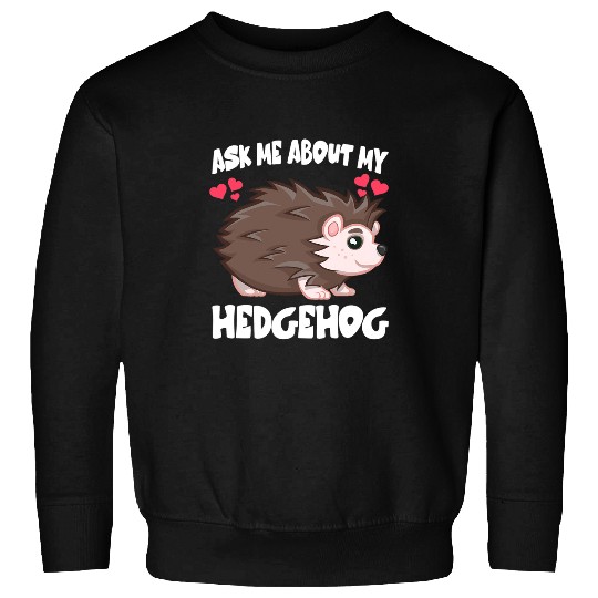Hedgehog Pet Ask Me About My Hedgehogs Owner Lover Sweatshirts