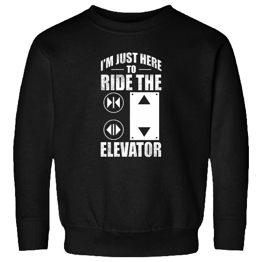 Im Just Here To Ride The Elevator 2Elevator Mechanic Sweatshirts