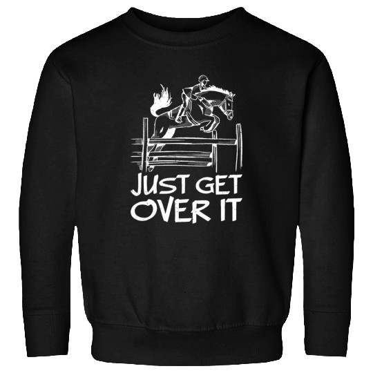 Horse Pet Just Get Over It Horse Equestrian Jumping Horseback Riding Sweatshirts