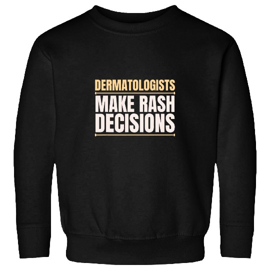 Dermatologists Make Rash Decisions Skin Doctor Dermatology Sweatshirts
