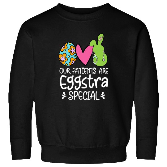 nurses Job Our Patients Eggstra Special Bunny Easter Day nurses Life Sweatshirts