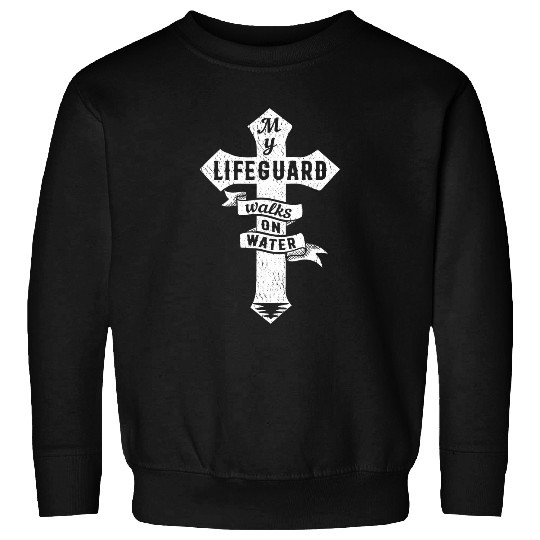 My Lifeguard Walks On Water Christian Message Cross Design Sweatshirts