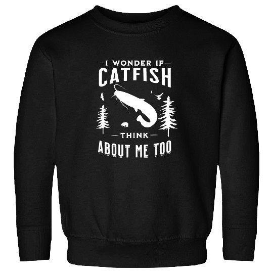Fishing Fun I Wonder If Catfish Think About Me Too Funny Fishing Sweatshirts