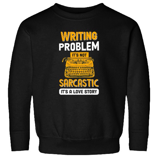Book Fun Writing Problem Not Sarcastic Fun Book Writer Author Graphic Sweatshirts