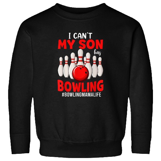 Sport Bowling I Cant My Son Bowling Mama Life Bowling Bowler Mothers Day Sweatshirts