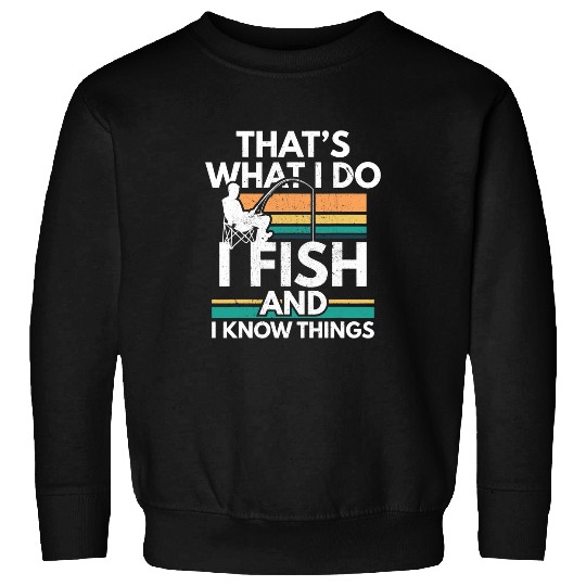 Fishing Fun Thats What I Do I Fish And I Know Things Funny Fishing Sweatshirts