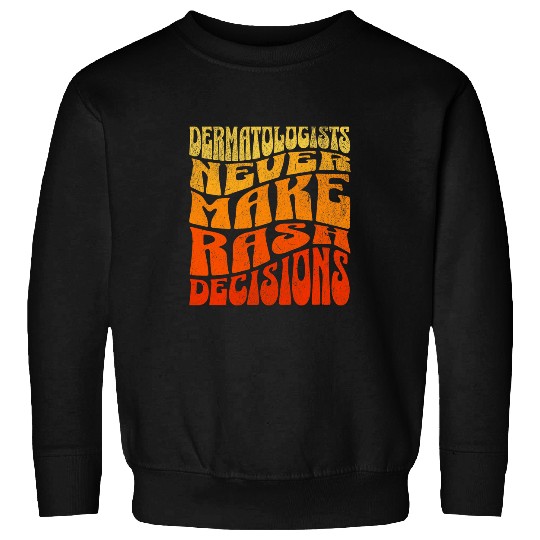 Dermatologists Never Make Rash Decisions Retro Funny Doctor Sweatshirts