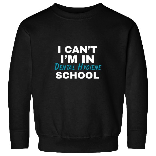 dentists Job I Cant Im In Dental Hygiene School Funny dentists Student 44 Sweatshirts