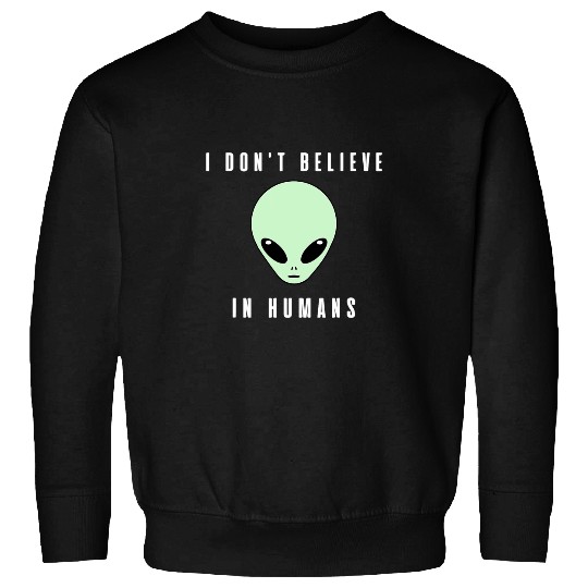 Aliens UFO I Dont Believe in Humans Im an Alien Funny Alien 54 Sweatshirts