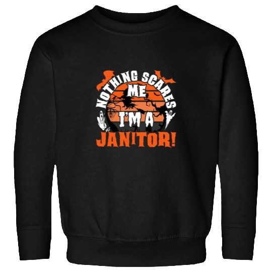 Nothing Scares Me Im A Janitor Halloween Costume Custodian Sweatshirts