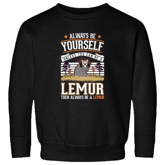 Lemur Pet Always be yourself Unless you can be a Sweatshirts