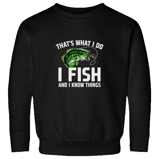 Fishing Fun Thats what I do I Fish and know things Fishers Fishing Sweatshirts