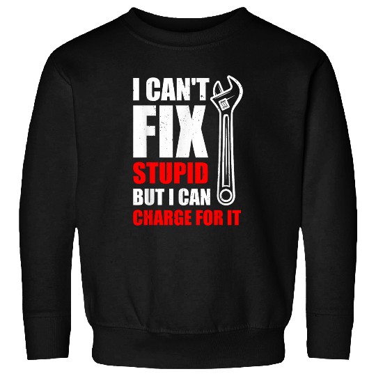 I Cant Fix Stupid But I Can Charge For It Mechanic Quote Sweatshirts