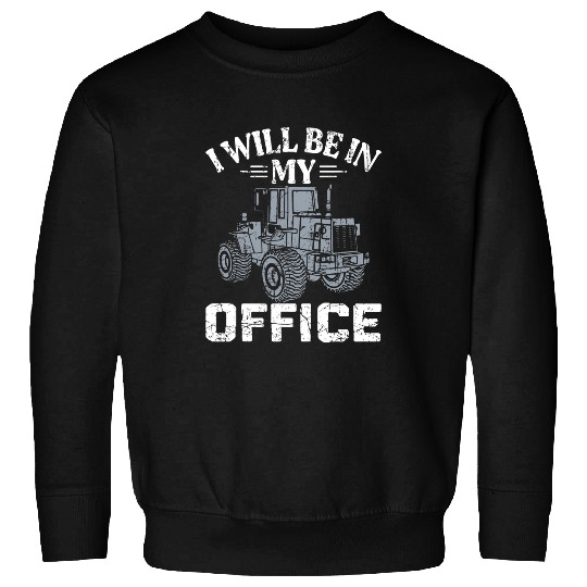 Tractor Fun driving I Will Be In My Office Funny Tractor Driver Farmer Farming Sweatshirts