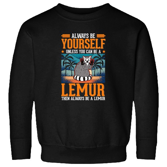 Lemur Pet Always be yourself Unless you can be a Lemur15 Sweatshirts