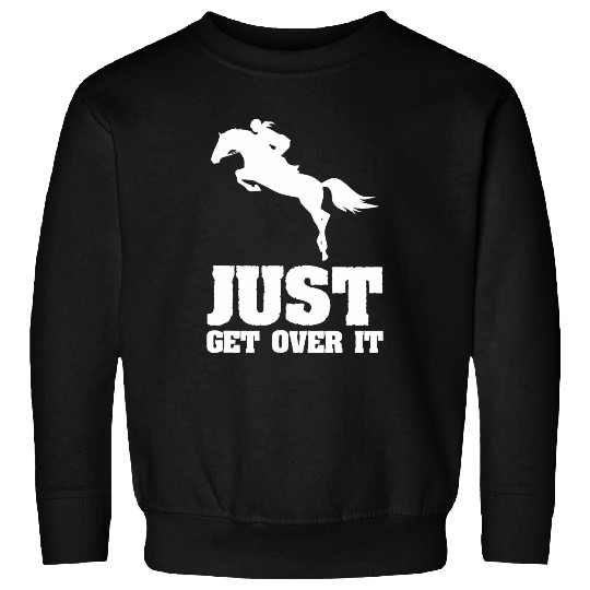Horse Pet Just Get Over It Horse Racing Funny Equestrian Sports Lover Sweatshirts