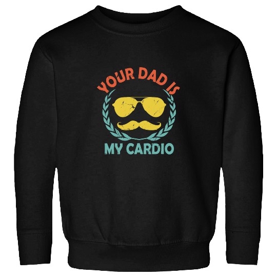 Your Dad Is My Cardio Fitness Health Exercise Nutrition 25 Sweatshirts