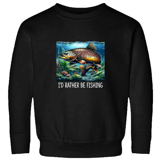 Fishing Fun Id Rather Be Fishing Brown Trout Sweatshirts