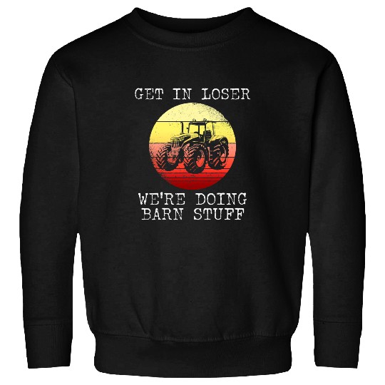 Tractor Fun Get In Loser Were Doing Barn Stuff Sweatshirts