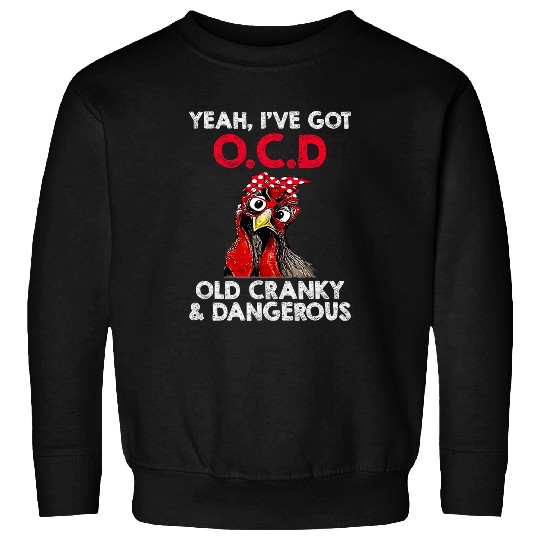 Chicken Pet Yeah Ive got OCD Old Cranky And Dangerous Funny Chicken 252 Sweatshirts