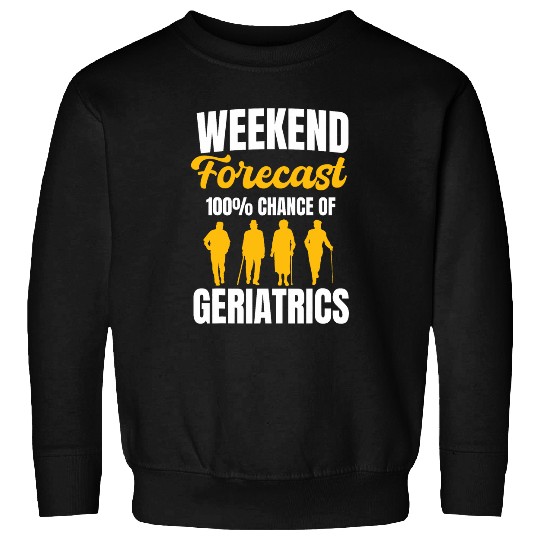 Geriatrics Doctor Geriatrician Physician Weekend Forecast Sweatshirts