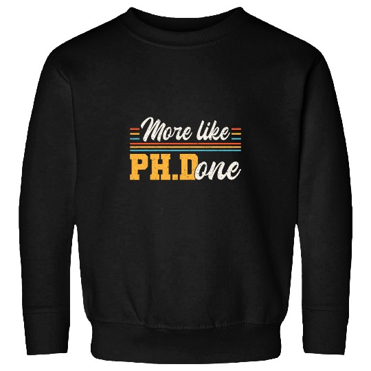 More Like Ph Done Ph D Doctor of Philosophy Sweatshirts