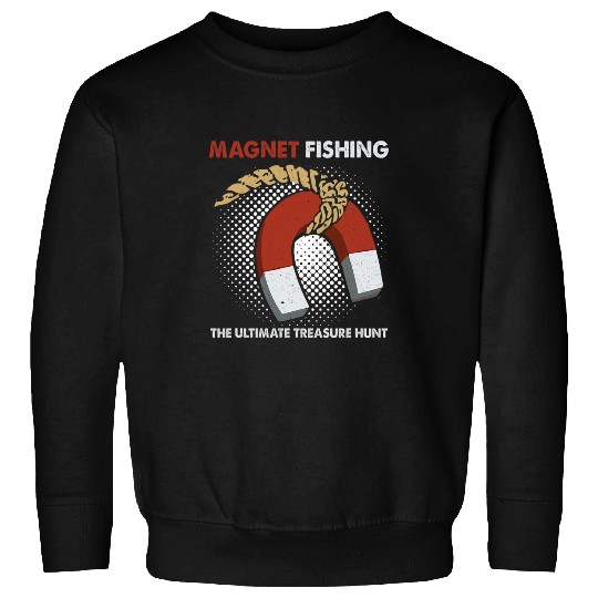 Fishing Fun Magnet Fishing Ultimate Hunt Magnetic Fishing Metal Fishing Sweatshirts