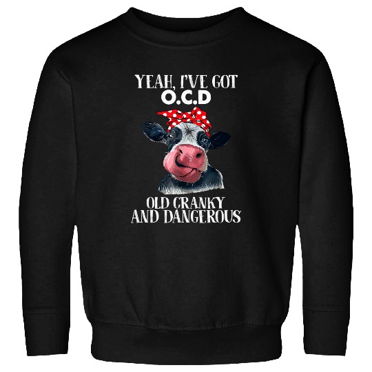 Cow Pet Yeah Ive got OCD Old Cranky And Dangerous Funny Cow 82 Sweatshirts