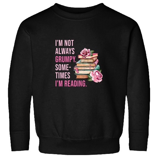 Book Fun Im Not Always Grumpy Women Girls Cute Book Reader Quote Sweatshirts