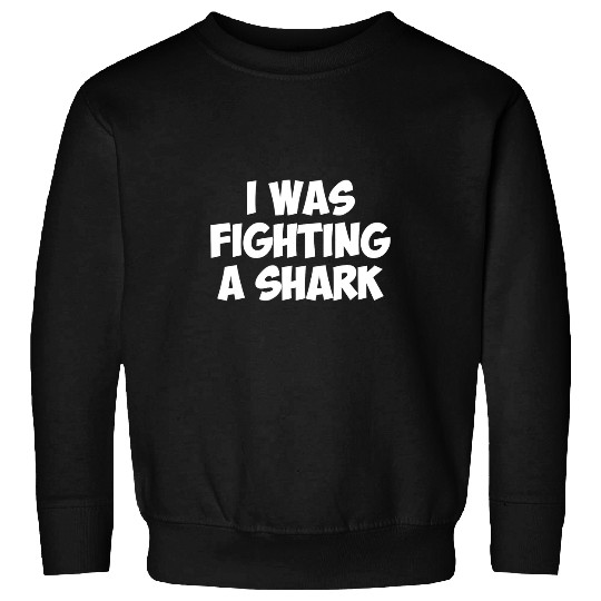 Shark Pet Funny Injury Get Well Gift I WAS FIGHTING A Sweatshirts