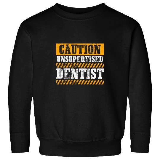 dentists Job Funny Working Job Proud Caution Unsupervised dentists Sweatshirts