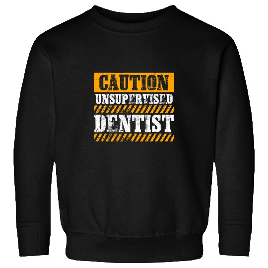 dentists Job Funny Working Job Proud Caution Unsupervised dentists Sweatshirts