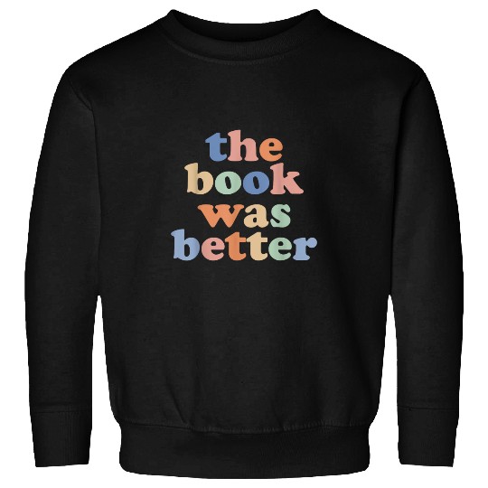Book Fun The Book Was Better Bookworm Literature Sweatshirts