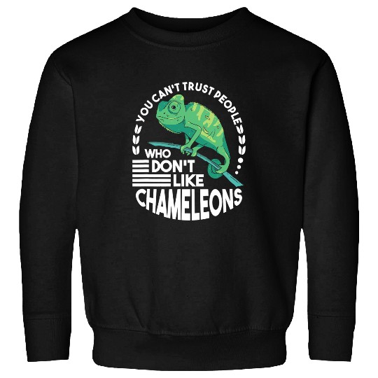 Chameleon Pet You cant trust people who dont like Chameleons 1 Sweatshirts
