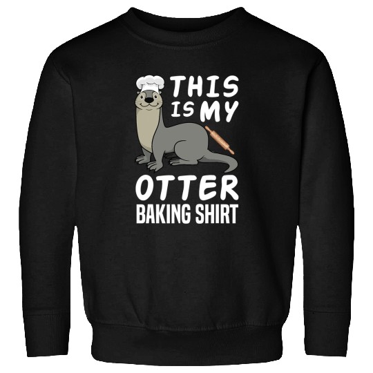 Otter Pet Otters Funny Baking Confectioner Pastry Chef Baker I Otter Baking 6 Sweatshirts