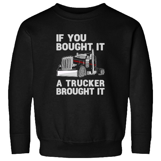 Truck Fun If You Bought It A Trucker Brought It Trailer Truck Driver Sweatshirts