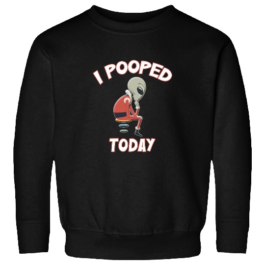 Aliens UFO I Pooped Today Top Really Funny Grey Alien For SciFi Fans Sweatshirts