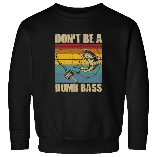 Fishing Fun Dont Be A Dumb Bass Fish Papa Funny Dad Sweatshirts