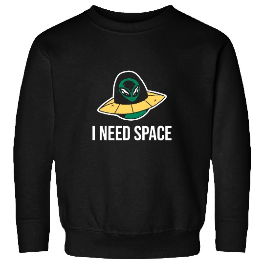 Aliens UFO I need space  for astronomy geek Sweatshirts