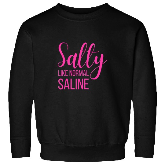 nurses Job Womens Salty like normal saline nurses Nursing Student Life Fun Sweatshirts
