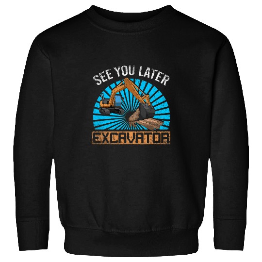 Excavator Fun Funny Construction Work Digger See You Later Sweatshirts