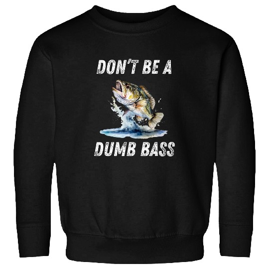 Fishing Fun Dont Be A Dumb Bass Funny Dad Adult Humor Papa Fishing Sweatshirts