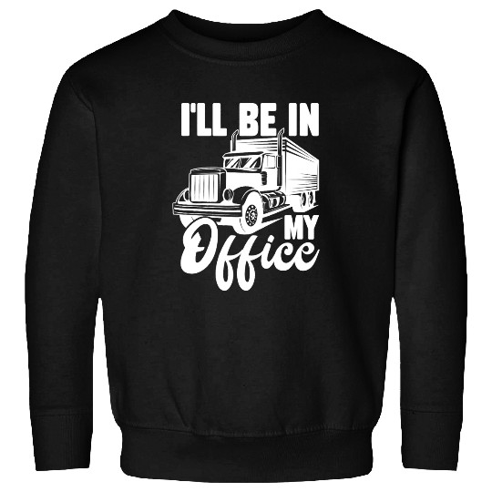 Truck Fun Ill Be In My Office Trucker Truck Driver Big Rig Sweatshirts