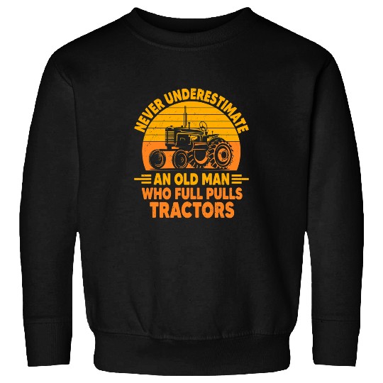 Tractor Fun driving Never Underestimate An Old Man Funny Tractor Pulling Driver Sweatshirts