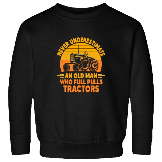 Tractor Fun driving Never Underestimate An Old Man Funny Tractor Pulling Driver Sweatshirts