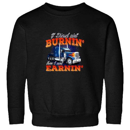 Truck Fun If Diesel Aint Burnin Trucker Semi Truck Driver Trucking Sweatshirts