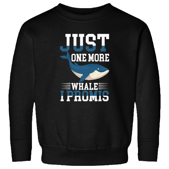 Whale Pet Just One More Whale I Promis Sweatshirts