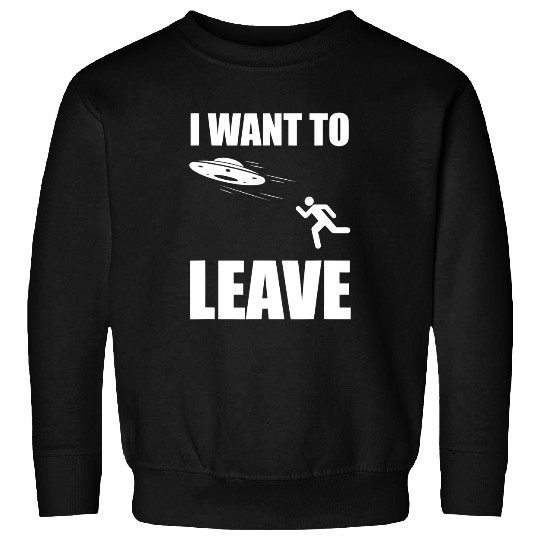 Aliens UFO I Want To Leave Funny Alien Extraterrestrial UFO Lover 21 Sweatshirts