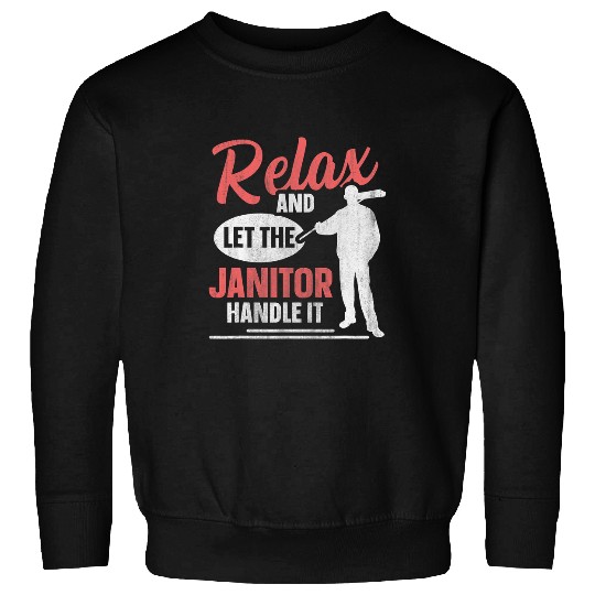 Relax and let the janitor handle it Quote for a Janitor Sweatshirts