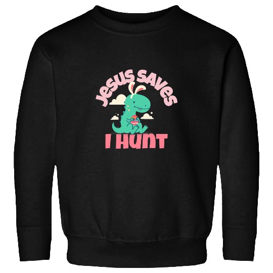 Dinosaur Pet Jesus Saves I Hunt Dinosaur Easter Fun Easter Christian 2 Sweatshirts